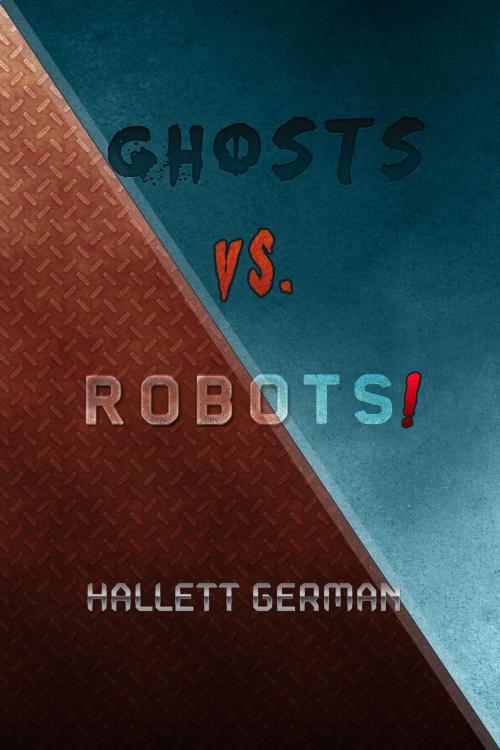 Cover of the book Ghosts vs. Robots! by Hallett German, Hallett German