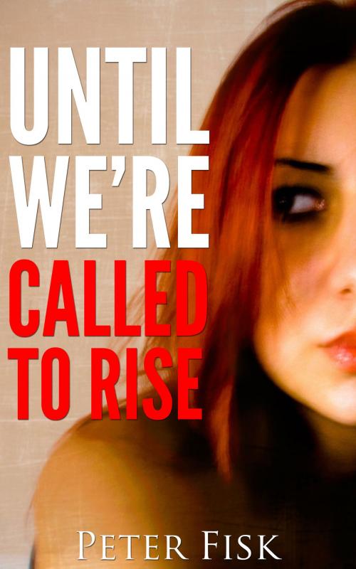 Cover of the book Until We're Called To Rise by Peter Fisk, Peter Fisk