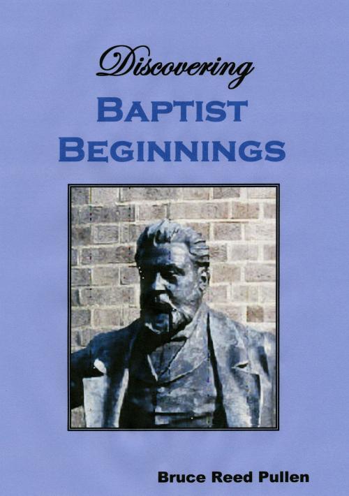 Cover of the book Discovering Baptist Beginnings in Britain by Bruce Reed Pullen, Bruce Reed Pullen