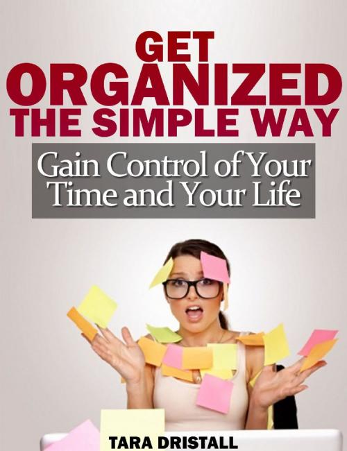 Cover of the book Get Organized the Simple Way: Gain Control of Your Time and Your Life by Tara Dristall, AP Publishing