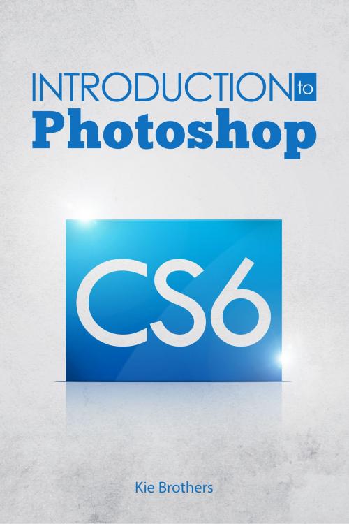 Cover of the book Introduction to Photoshop CS6 by Kie Brothers, Kie Brothers