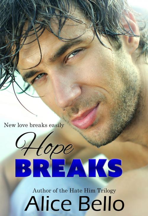 Cover of the book Hope Breaks: The Hope Trilogy Book 1 by Alice Bello, Alice Bello