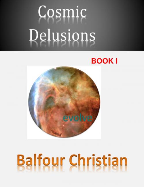 Cover of the book Cosmic Delusions: How Darwin and Huxley Changed Science (Book I) by Balfour Christian, Balfour Christian