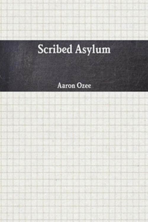 Cover of the book Scribed Asylum by Aaron Ozee, Aaron Ozee