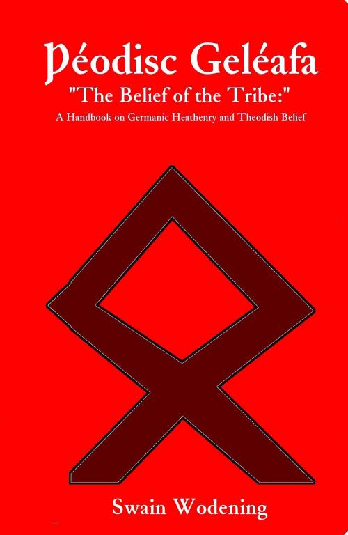 Cover of the book Þéodisc Geléafa "The Belief of the Tribe:": A Handbook on Germanic Heathenry and Theodish Belief by Swain Wodening, Wodening Publishing Company