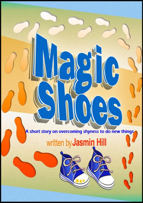 Cover of the book Magic Shoes: A Short Story About Overcoming Shyness To Try New Things by Jasmin Hill, Stephen Williams