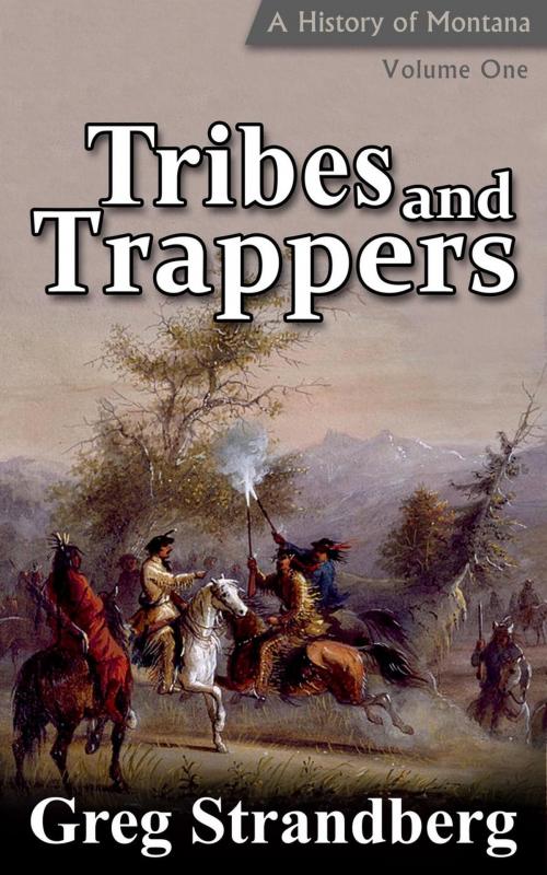 Cover of the book Tribes and Trappers: A History of Montana, Volume I by Greg Strandberg, Greg Strandberg