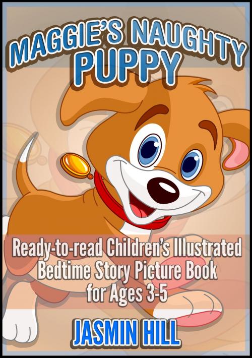 Cover of the book Maggie's Naughty Puppy: Ready-To-Read Children's Illustrated Bedtime Story Picture Book for Ages 3-5 by Jasmin Hill, Stephen Williams