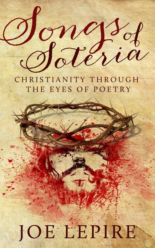 Cover of the book Songs of Soteria: Christianity Through the Eyes of Poetry by Joe Lepire, Joe Lepire