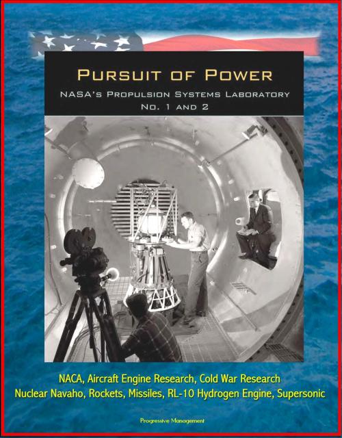 Cover of the book Pursuit of Power: NASA's Propulsion Systems Laboratory (PSL) No. 1 and 2 - NACA, Aircraft Engine Research, Cold War Research, Nuclear Navaho, Rockets, Missiles, RL-10 Hydrogen Engine, Supersonic by Progressive Management, Progressive Management