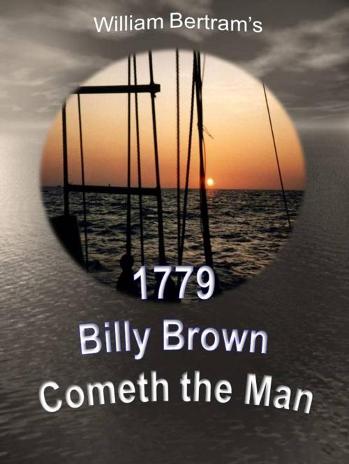 Cover of the book 1779 Billy Brown Cometh the Man... by William Bertram, William Bertram