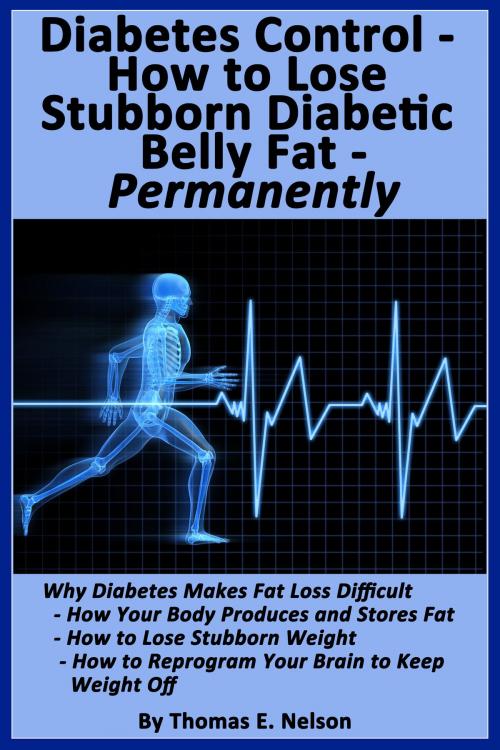 Cover of the book Diabetes Control-How to Lose Stubborn Diabetes Belly Fat-Permanently by Thomas Nelson, Thomas Nelson