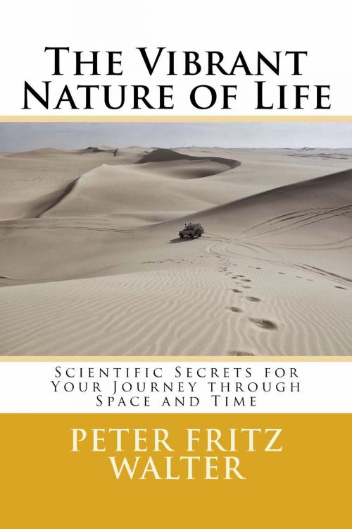 Cover of the book The Vibrant Nature of Life: Scientific Secrets for Your Journey through Space and Time by Peter Fritz Walter, Peter Fritz Walter