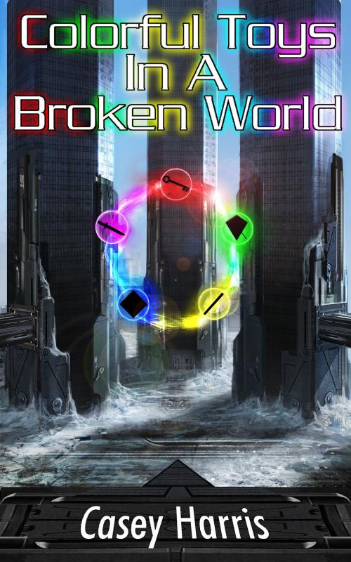 Cover of the book Colorful Toys In A Broken World by Casey Harris, Casey Harris