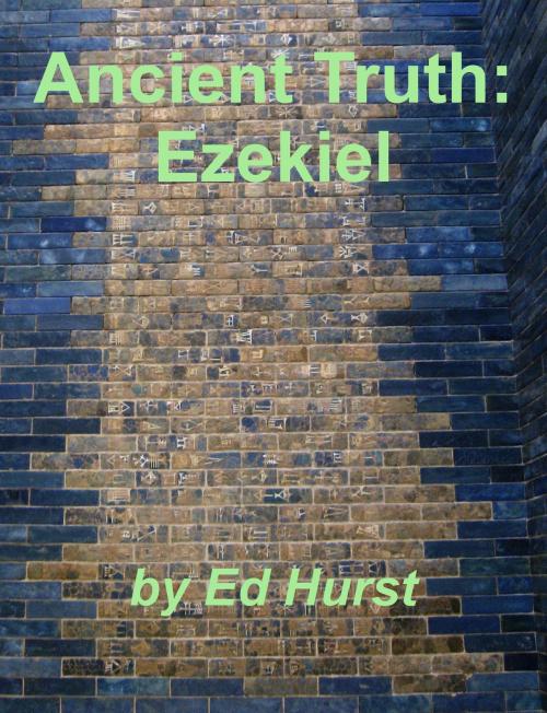 Cover of the book Ancient Truth: Ezekiel by Ed Hurst, Ed Hurst