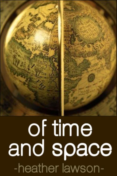 Cover of the book Of Time and Space by Heather Lawson, Heather Lawson