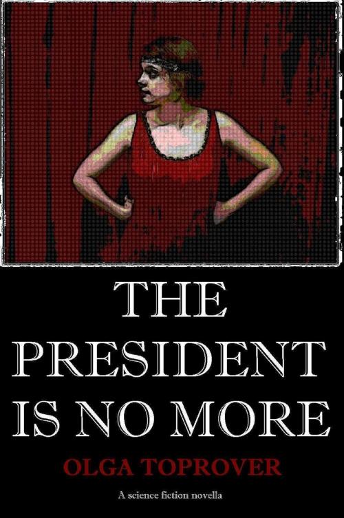 Cover of the book The President is No More by Olga Toprover, Olga Toprover