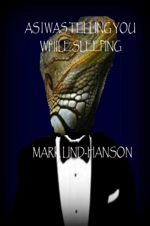 Cover of the book As I Was Telling You While Sleeping by Mark Lind-Hanson, Mark Lind-Hanson