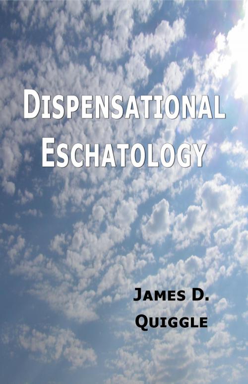 Cover of the book Dispensational Eschatology, An Explanation and Defense of the Doctrine by James D. Quiggle, James D. Quiggle