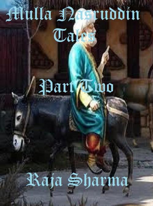 Cover of the book Mulla Nasruddin Tales: Part Two by Raja Sharma, Raja Sharma