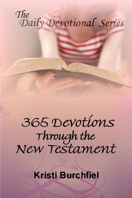 Cover of the book The Daily Devotional Series: 365 Devotions Through the New Testament by Kristi Burchfiel, Kristi Burchfiel