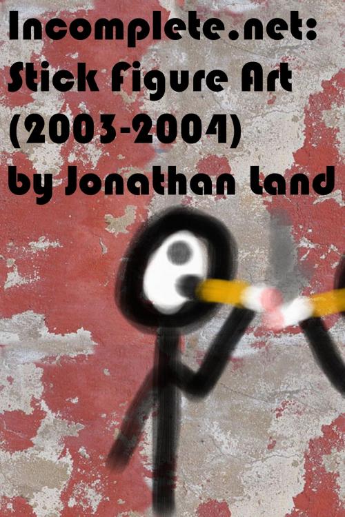 Cover of the book Incomplete.net: Stick Figure Art 2003-2004 by Jonathan Land, Jonathan Land