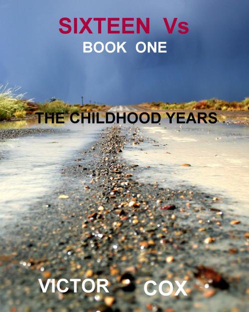 Cover of the book Sixteen Vs, Book One, The Childhood Years by Victor Cox, Victor Cox