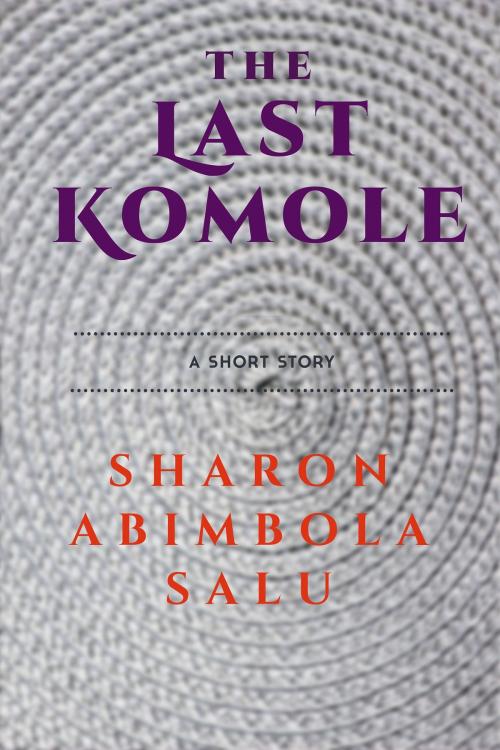 Cover of the book The Last Komole by Sharon Abimbola Salu, Sharon Abimbola Salu