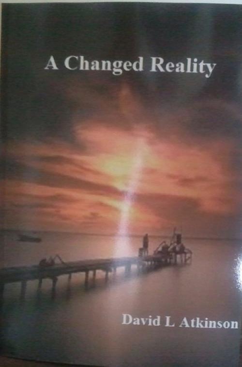 Cover of the book A Changed Reality by David L Atkinson, David L Atkinson