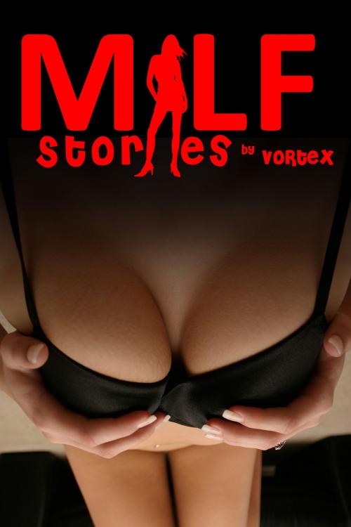 Cover of the book MILF Stories by Vortex, Vortex