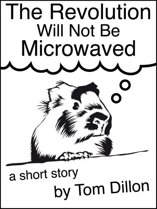Cover of the book The Revolution Will Not Be Microwaved by Tom Dillon, Tom Dillon