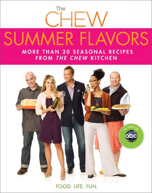 Cover of the book Chew: Summer Flavors, The by Clinton Kelly, Daphne Oz, The Chew, Mario Batali, Gordon Elliott, Carla Hall, Michael Symon, Disney Book Group