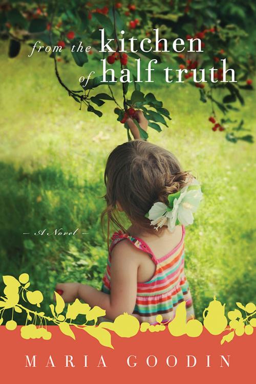 Cover of the book From the Kitchen of Half Truth by Maria Goodin, Sourcebooks