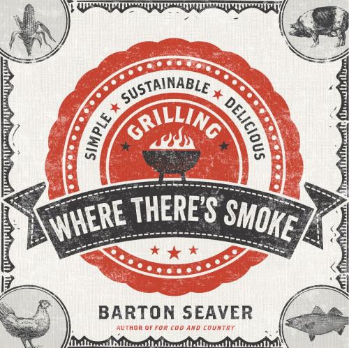 Cover of the book Where There's Smoke by Barton Seaver, Sterling Epicure
