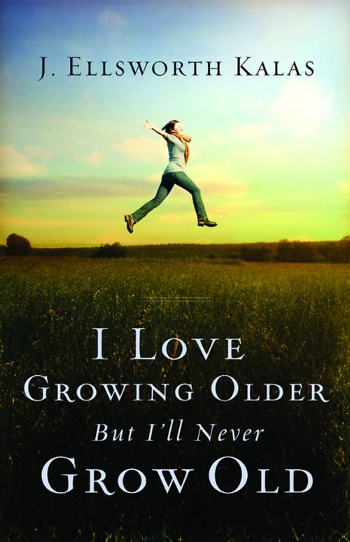 Cover of the book I Love Growing Older, But I'll Never Grow Old by J. Ellsworth Kalas, Abingdon Press