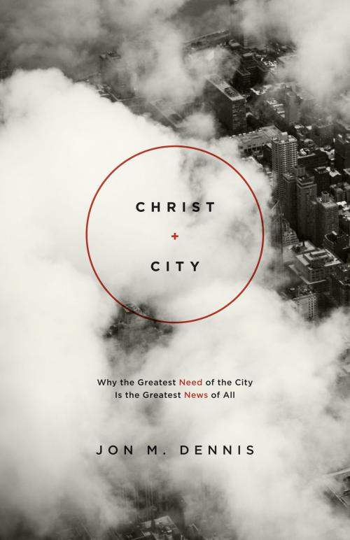 Cover of the book Christ + City by Jon M. Dennis, Crossway