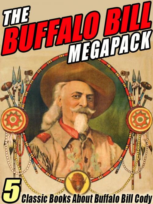 Cover of the book The Buffalo Bill MEGAPACK ® by Buffalo Bill Cody, Helen Cody Wetmore, Wildside Press LLC
