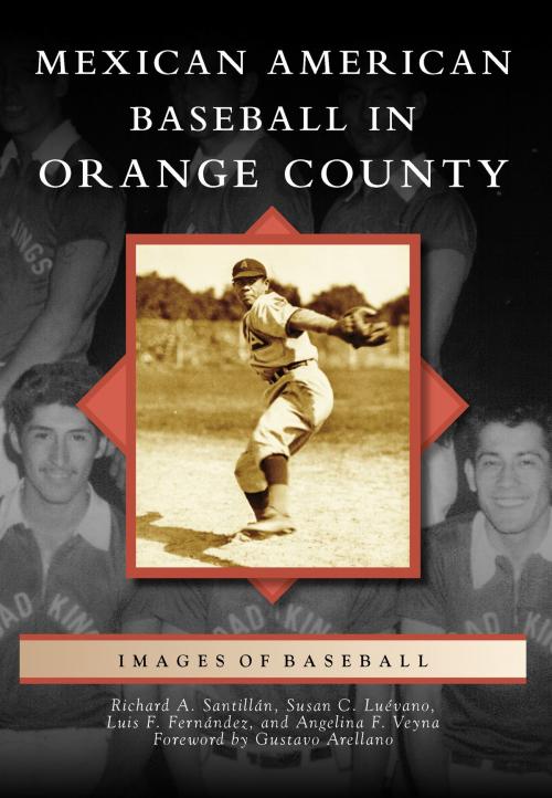 Cover of the book Mexican American Baseball in Orange County by Richard A. Santillan, Luis F. Fernandez, Angelina F. Veyna, Susan C. Luévano, Arcadia Publishing Inc.