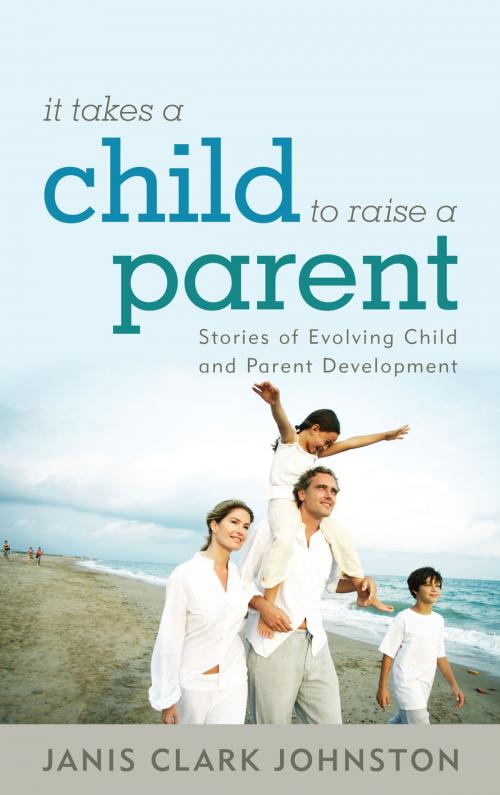 Cover of the book It Takes a Child to Raise a Parent by Janis Clark Johnston, Rowman & Littlefield Publishers