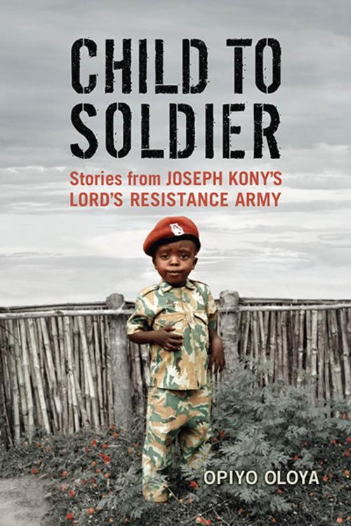 Cover of the book Child to Soldier by Opiyo Oloya, University of Toronto Press, Scholarly Publishing Division