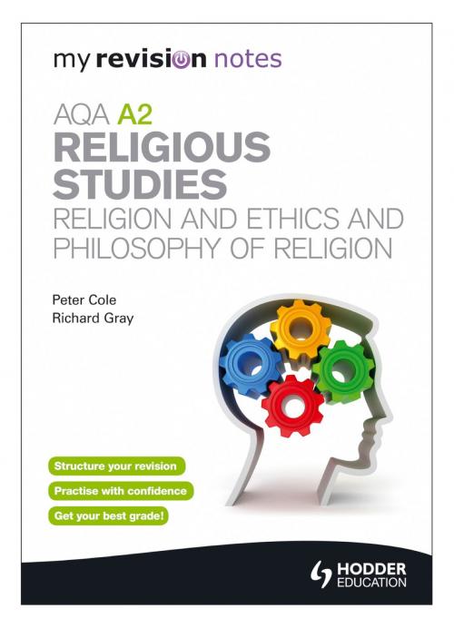 Cover of the book My Revision Notes: AQA A2 Religious Studies: Religion and Ethics and Philosophy of Religion by Richard Gray, Peter Cole, Hodder Education