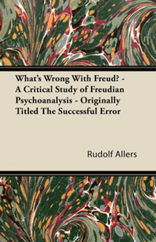 Cover of the book What's Wrong With Freud? - A Critical Study of Freudian Psychoanalysis - Originally Titled The Successful Error by Rudolf Allers, Read Books Ltd.
