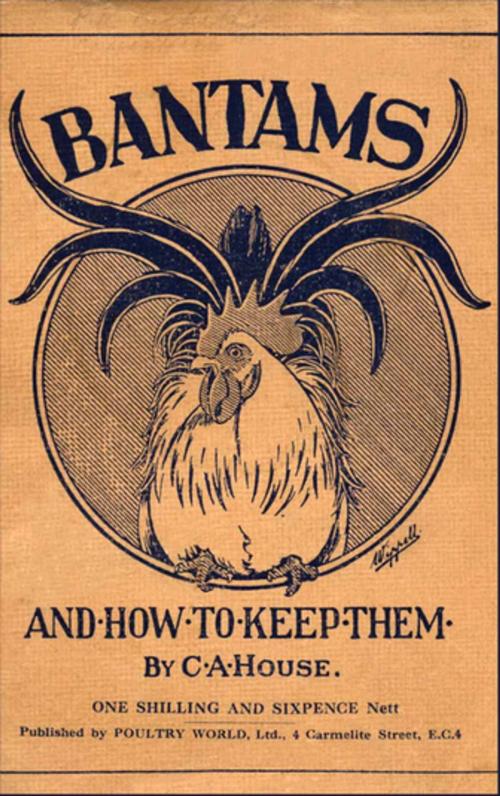Cover of the book Bantams and How to Keep Them (Poultry Series - Chickens) by C. A. House, Read Books Ltd.