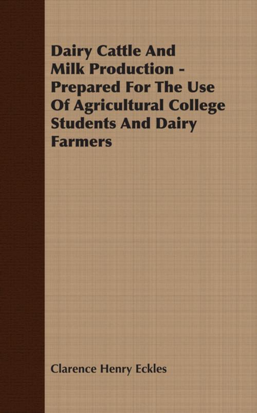 Cover of the book Dairy Cattle And Milk Production - Prepared For The Use Of Agricultural College Students And Dairy Farmers by Clarence Henry Eckles, Read Books Ltd.