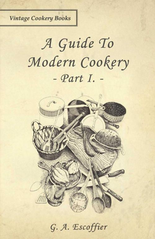 Cover of the book A Guide to Modern Cookery - Part I by G. A. Escoffier, Read Books Ltd.