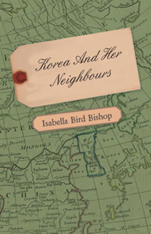 Cover of the book Korea and Her Neighbours - A Narrative of Travel, with an Account of the Recent Vicissitudes and Present Position of the Country by Isabella Bird Bishop, Read Books Ltd.