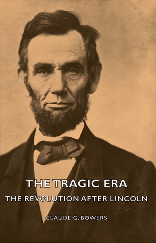 Cover of the book The Tragic Era - The Revolution After Lincoln by Claude G. Bowers, Read Books Ltd.