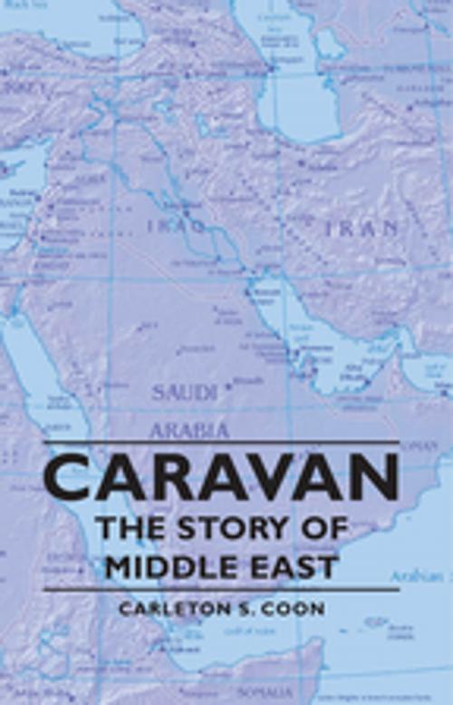 Cover of the book Caravan - The Story of Middle East by Carleton S. Coon, Read Books Ltd.