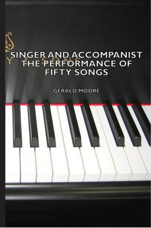 Cover of the book Singer and Accompanist - The Performance of Fifty Songs by Gerald Moore, Read Books Ltd.