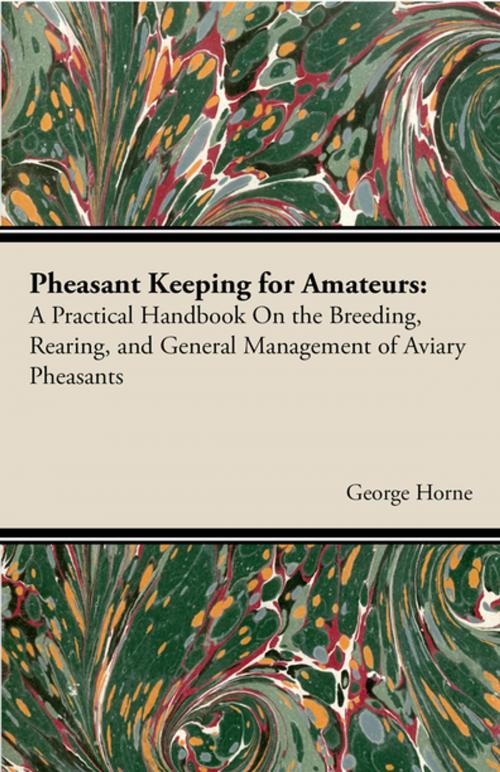 Cover of the book Pheasant Keeping For Amateurs; A Practical Handbook On The Breeding, Rearing, And General Management Of Aviary Pheasants by George Horne, Read Books Ltd.